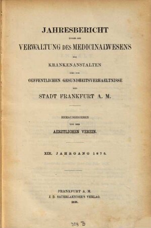 Jahresbericht über die Verwaltung des Medizinalwesens, die Krankenanstalten und die öffentlichen Gesundheitsverhältnisse der Stadt Frankfurt am Main, 19. 1875 (1876)