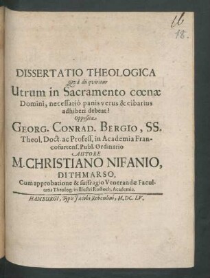Dissertatio Theologica Qua disquiritur Utrum in Sacramento coenae Domini, necessario panis verus & cibarius adhiberi debeat? Opposita Georg. Conrad. Bergio, SS. Theol. Doct. ...