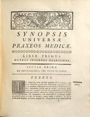Synopsis Universæ Praxeos-Medicæ : In Binas Partes Divisa, Quarum prior contractum omnium Morborum, tum internorum, tum externorum conspectum exhibet; alter vero rem Medicamentariam ... sistit, Pars Prima