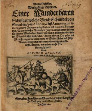 ... Schiffahrt ..., 4. Vierdte Schiffart, Warhaffte Historien Einer Wunderbaren Schiffart, Welche Ulrich Schmidel von Straubing, von Anno 1534 biß Anno 1554, ... gethan