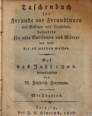 Taschenbuch für Freunde und Freundinnen des Schönen und Nützlichen : besonders für edle Gattinnen u. Mütter u. solche die es werden wollen, 1806