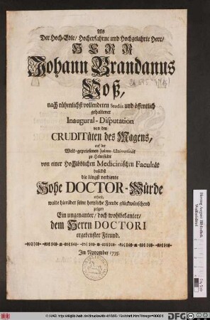 Als Der Hoch-Edle/ Hocherfahrne und Hochgelahrte Herr/ Herr Johann Brandanus Voß/ nach rühmlichst vollendeten Studiis und öffentlich gehaltener Inaugural-Disputation von den Cruditäten des Magens, auf der Welt-gepriesenen Julius-Universität zu Helmstädt von einer Hochlöblichen Medicinischen Facultät daselbst die längst verdiente Hohe Doctor-Würde erhielt