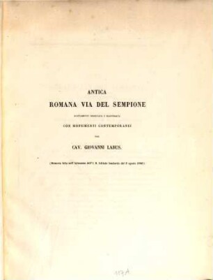 Antica Romana via del Sempione nuovamente osservata e illustrata con monumenti contemporanei : (Memoria letta nell'Adunanza dell' I. R. Istituto Lombardo del 6 agosto 1840.)