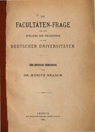 Die Facultäten-Frage und die Stellung der Philosophie an den deutschen Universitäten : eine kritische Erörterung