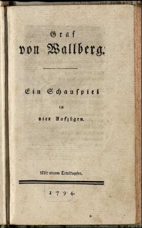 Graf von Wallberg : Ein Schauspiel in vier Aufzügen ; Mit einem Titelkupfer