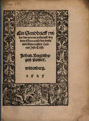 Ein Sendbrieff wider den Newen yrthumb, bey dem Sacrament des leybs wnd Bluts unsers Her van Jesu Christi