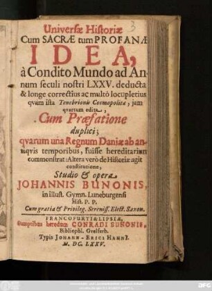 Universae Historiae Cum Sacrae tum Profanae Idea : a Condito Mundo ad Annum seculi nostri LXXV. deducta & longe correctius ac multo locupletius quam ista Tenebrionis Cosmopolitae, ... Cum Praefatione duplici; ...