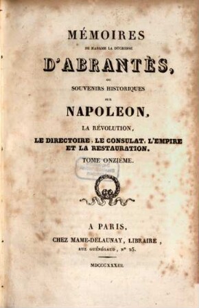 Mémoires de Madame la Duchesse D'Abrantès, ou souvenirs historiques sur Napoléon, la Révolution, le Directoire, le Consulat, l'Empire et la Restauration. 11