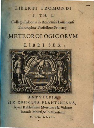 Liberti Fromondi S. Th. L. Collegij Falconis in Academia Louaniensi Philosophiæ Professoris Primarij Meteorologicorvm Libri Sex