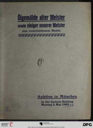 Ölgemälde alter Meister sowie einiger neuerer Meister aus verschiedenem Besitz : Auktion in München: Montag, den 3. Mai 1909