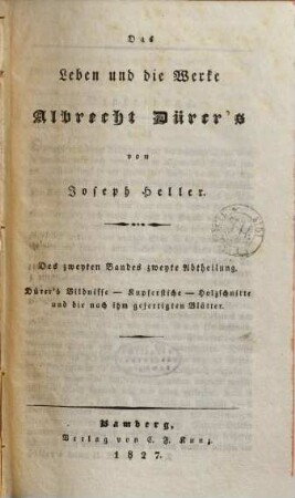 Das Leben und die Werke Albrecht Dürer's, Des zweyten Bandes zweyte Abtheilung. Dürer's Bildnisse - Kupferstiche - Holzschnitte und die nach ihm gefertigten Blätter