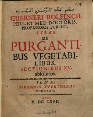 Guerneri Rolfincii, Phil. Et Med. Doctoris, Professoris Publici Liber De Purgantibus Vegetabilibus : Sectionibus XV absolutus