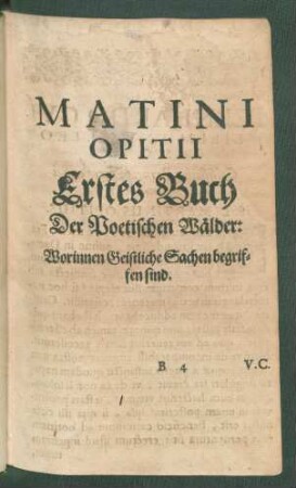 Martini Opitii Erstes Buch Der Poetischen Wälder: Worinnen Geistliche Sachen begriffen sind.