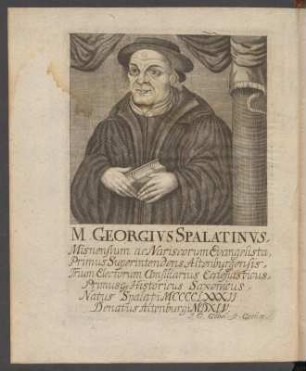 M. Georgius Spalatinus : M. Georgivs Spalatinvs. (Bildnis Georg Spalatin) Kupferstich von J.G. Göbel sc. Gothae, Frontispiz aus: Sagittarius, Caspar; Schlegel, Christian: Historia vitæ Georgii Spalatini theologi, politici primique historici Saxonici viri de ecclesia et republ. infinitis modis meriti, Jenae 1693. Dresden: SLUB Biogr.erud.D.1276