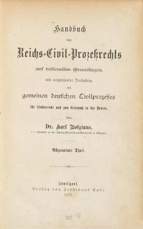Handbuch des Reichs-Civil-Prozeßrechts auf rationellen Grundlagen, mit vergleichender Darstellung des gemeinen deutschen Civilprozesses für Studierende und zum Gebrauch in der Praxis : allgemeiner Theil
