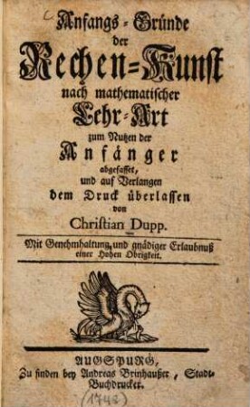 Anfangs-Gründe der Rechenkunst : nach mathematischer Lehr-Art zum Nutzen der Anfänger abgefasset, und auf Verlangen dem Druck überlassen