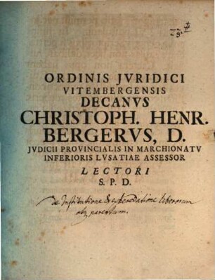 Ordinis Jvridici Vitembergensis Decanvs Christoph. Henr. Bergervs, D. Jvdicii Provincialis In Marchionatv Inferioris Lvsatiae Assessor Lectori S.P.D. : [Dissertationem inauguralem Caroli Christiani Krantzii indicit, praefatus de exhaeredatione liberorum]
