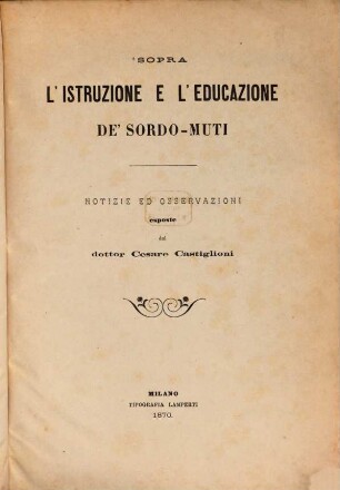Sopra l'istruzione e l'educazione dé Sordo-Muti : Notizie ed osservazioni esposte dal dattor Cesare Castiglioni