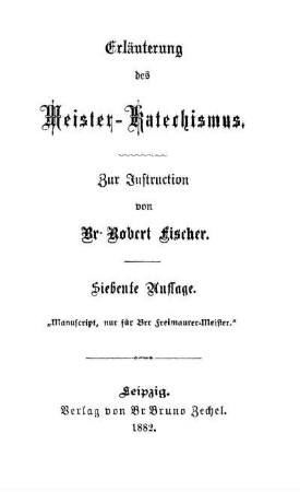 Theil 3: Erläuterung des Meister-Katechismus : zur Instruction : "Manuscript, nur für Brr Freimaurer-Meister"