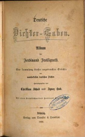 Deutsche Dichter-Gaben : Album für Ferdinand Freiligrath ; eine Sammlung bisher ungedruckter Gedichte der namhaftesten deutschen Dichter ; mit einem Stahlstichportr. Ferdinand Freiligrath's