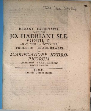Decani Facultatis Medicae Jo. Hadriani Slevogtii, ... Prolusio Inauguralis de Scarificatione Hydropicorum Remedio Paracentesis Succedaneo
