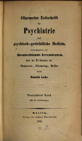 Allgemeine Zeitschrift für Psychiatrie und psychisch-gerichtliche Medizin : hrsg. von Deutschlands Irrenärzten. 19, 19. 1862
