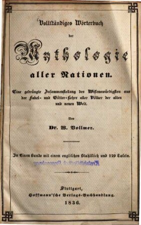 Vollständiges Wörterbuch der Mythologie aller Nationen : eine gedrängte Zusammenstellung des Wissenswürdigsten aus der Fabel- und Götter-Lehre aller Völker der alten und neuen Welt ; in einem Bande mit einem englischen Stahlstich und 129 Tafeln