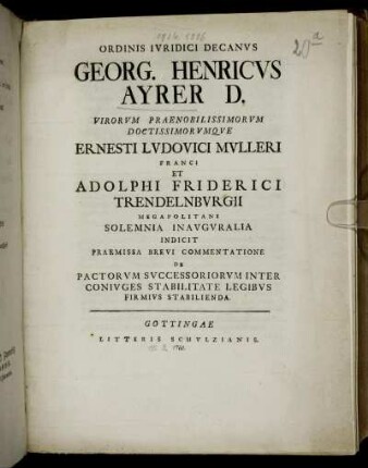 Ordinis Ivridici Decanvs Georg. Henricvs Ayrer D. Virorvm Praenobilissimorvm Doctissimorvmqve Ernesti Lvdovici Mvlleri Franci Et Adolphi Friderici Trendelnbvrgii Megapolitani Solemnia Inavgvralia Indicit Praemissa Brevi Commentatione De Pactorvm Svccessoriorvm Inter Conivges Stabilitate Legibvs Firmivs Stabilienda