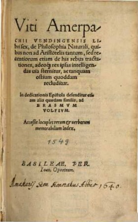 Viti Amerpachii Vendingendis Libri sex, de Philosophia Naturali : quibus non ad Aristotelis tantum, sed recentiorum etiam de his rebus tractationes, adeoq[ue] res ipsas intelligendas uia sternitur ...