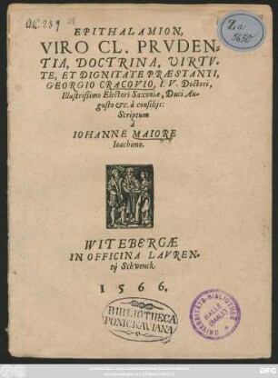 EPITHALAMION,|| VIRO CL. PRVDEN=||TIA, DOCTRINA, VIRTV=||TE, ET DIGNITATE PRAESTANTI,|| GEORGIO CRACOVIO, I.V. Doctori,|| ... Electori Saxoniae, Duci Au=||gusto &c. à consilijs:|| Scriptum || à || IOHANNE MAIORE || Ioachimo.||