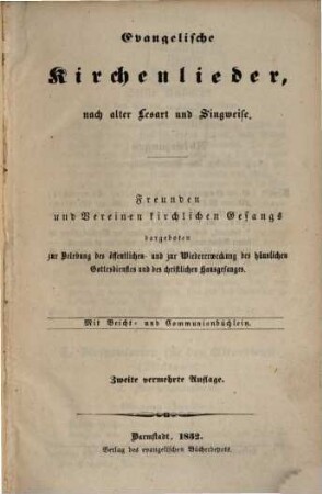 Evangelische Kirchenlieder nach alter Lesart und Singweise : Freunden und Vereinen Kirchlichen Gesangs dargeboten zur Belebung des öffentlichen- und zur Wiedererwerkung des häuslichen Gottesdienstes und des christlichen hausgesanges. Mit Beicht- und Communionbüchlein