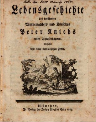 Lebensgeschichte des berühmten Mathematikers und Künstlers Peter Anichs, eines Tyrolerbauers