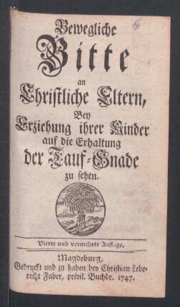 Bewegliche Bitte an Christliche Eltern, Bey Erziehung ihrer Kinder auf die Erhaltung der Tauf-Gnade zu sehen
