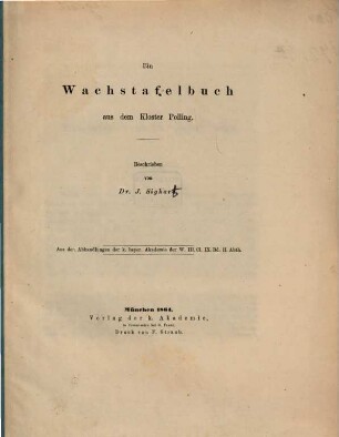 Ein Wachstafelbuch aus dem Kloster Polling : Beschrieben von Joach. Sighart. Aus dem Abhanglungen der k. bayer. Akad. d. W. III. Cl. IX. Bd. II. Abth.