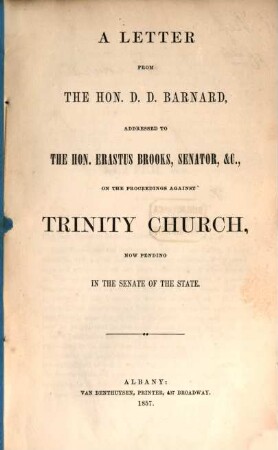 A Letter from the Hon. D. D. Barnard, addressed to the Hon. Erastus Brooks, Senator, & c., on the Proceedings against Trinity Church, now pending in the Senate of the State