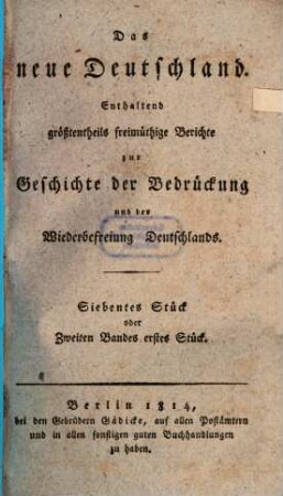 Das Neue Deutschland : enthaltend Berichte zur Geschichte der Bedrückung und der Wiederbefreiung Deutschlands, 7. 1814 = Band 2, Stück 1