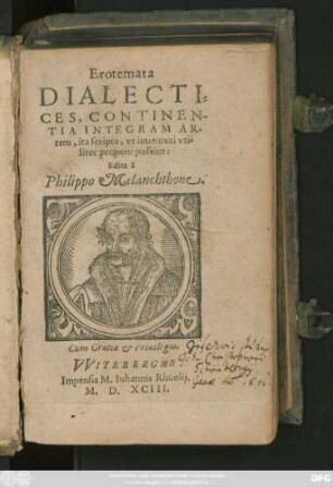 Erotemata || DIALECTI=||CES, CONTINEN-||TIA INTEGRAM AR-||tem, ita scripta, vt iuuentuti vti-||liter proponi possint:|| Edita à || Philippo Melanchthone.||