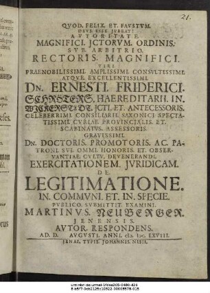 Autoritate. Magnifici. Ictorum. Ordinis. Sub. Arbitrio ... Dn. Ernesti. Friderici. Schröters ... Exercitationem. Iuridicam. De. Legitimatione. In. Communi. Et. In. Specie. Publico. Submittit. Examini. Martinus. Neuberger. Ienensis. Autor. Respondens. Ad. D. Augusti. Anni. M.DC.LXVIII.