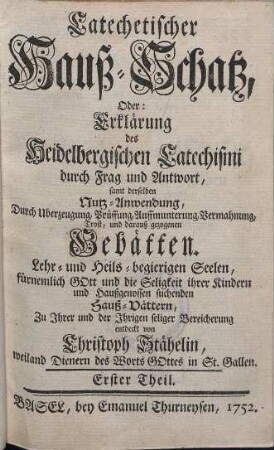 Catechetischer Hauß-Schatz, oder: Erklärung des Heidelbergischen Catechismi durch Frag und Antwort. Erster Theil