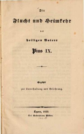 Die Flucht und Heimkehr des heiligen Vaters Pius IX : erzählt zur Unterhaltung und Belehrung
