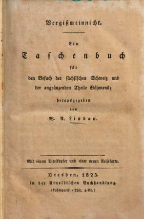 Vergißmeinnicht : Ein Taschenbuch f. den Besuch der sächs. Schweiz u. die angränzenden Theile Böhmens