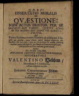 1: Dissertatio Moralis De Quaestione: Num Actus Dentur Per Se Honesti Aut Turpes, Quique Adeo In Sua Natura Sint Debiti Vel Illiciti? .... 1