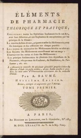 Eléments de pharmacie théorique et pratique : contenant toutes les opérations fondamentales de cet art, avec leur définition, et une explication de ces operations par les principes de la chimie ...; Bd. 1