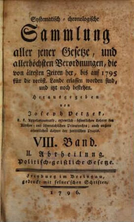 Systematisch-chronologische Sammlung aller jener Gesetze, und allerhöchsten Verordnungen, die von ältesten Zeiten her, bis auf 1792 für die vord. östr. Lande erlassen worden sind, und itzt noch bestehen, 8.. Politisch-bürgerliche Gesetze ; Abth. 2