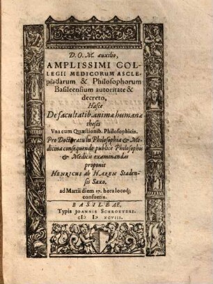 Amplissimi Collegii Medicorum Asclepiadarum & Philosophorum Basileensium autoritate & decreto, Hasce De facultatib. animae humanae theses : Vna cum Quaestionib. Philosophicis