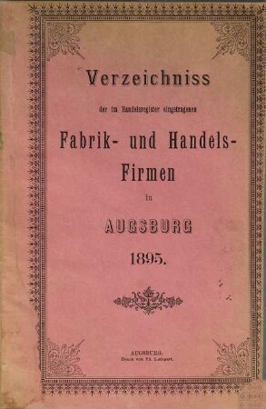 Verzeichnis der im Handelsregister eingetragenen Fabrik- und Handels-Firmen und Agentur-Geschäfte in Augsburg : nebst Verzeichnis der Mitglieder des Augsburger Handelsvereins, Mitglieder und Bevollmächtigten der Börse zu Augsburg und Kursmakler. 1895