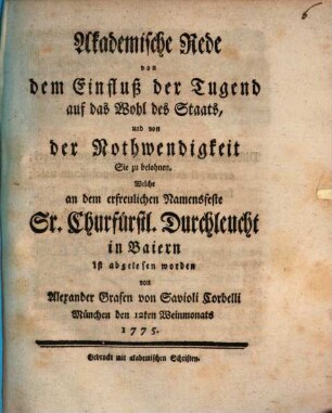 Akademische Rede von dem Einfluß der Tugend auf das Wohl des Staats, und von der Nothwendigkeit sie zu belohnen : Welche an dem erfreulichen Namensfeste Sr. Churfürstl. Durchleucht in Baiern ist abgelesen worden