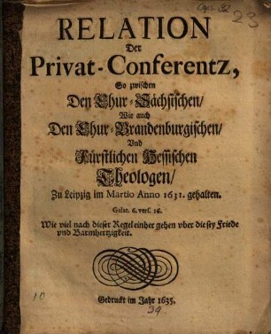 Relation Der Privat-Conferentz, So zwischen Den Chur-Sächsischen, Wie auch Den Chur-Brandenburgischen, Vnd Fürstlich Hessischen Theologen Zu Leipzig im Martio Anno 1631. gehalten