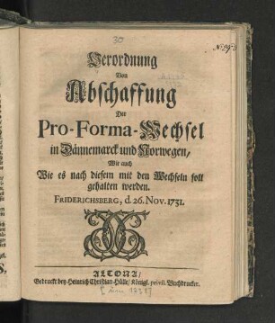 Verordnung Von Abschaffung Der Pro-Forma-Wechsel in Dännemarck und Norwegen, Wie auch Wie es nach diesem mit den Wechseln soll gehalten werden : Friderichsberg, d. 26. Nov. 1731