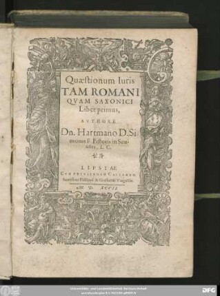 Quaestionum Iuris || TAM ROMANI || QVAM SAXONICI || Liber primus,|| AVTHORE || Dn. Hartmano D. Si=||monis F. Pistoris in Seu-||selitz, I. C.||